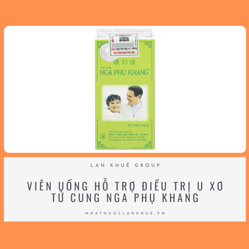 VIÊN UỐNG HỖ TRỢ ĐIỀU TRỊ U XƠ TỬ CUNG NGA PHỤ KHANG