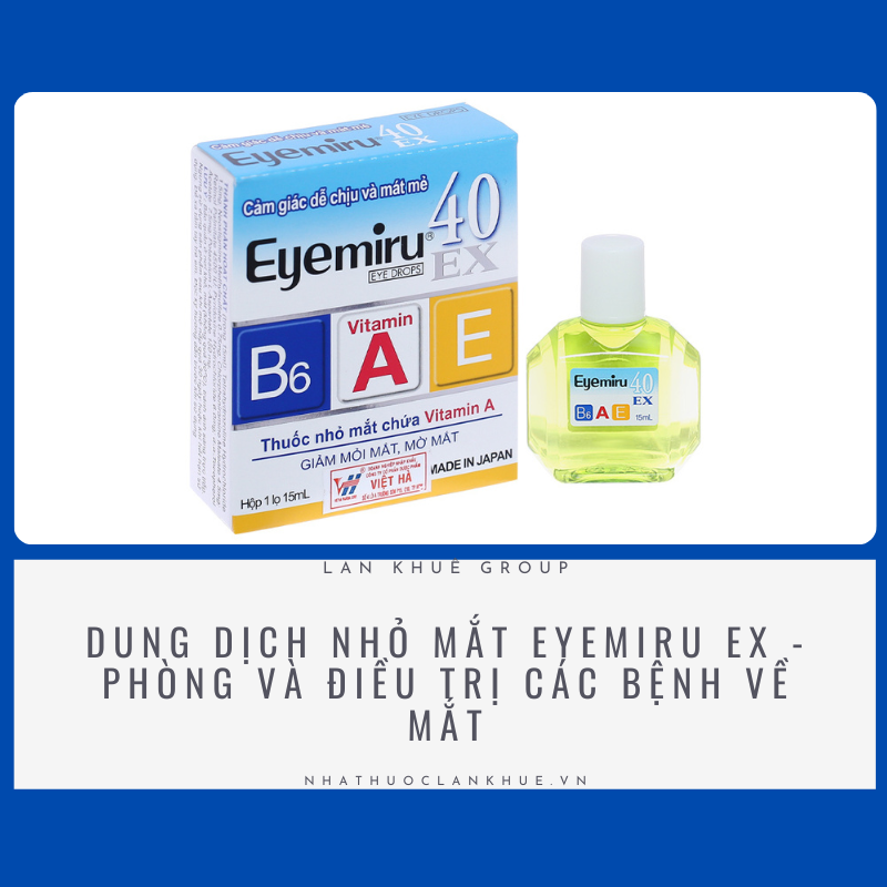 DUNG DỊCH NHỎ MẮT EYEMIRU EX - PHÒNG VÀ ĐIỀU TRỊ CÁC BỆNH VỀ MẮT