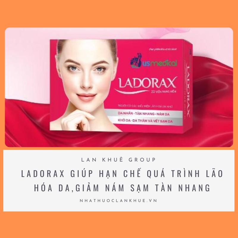 LADORAX GIUSP HẠN CHẾ QUÁ TRÌNH LÃO HÓA, GIẢM NÁM SẠM TÀN NHANG