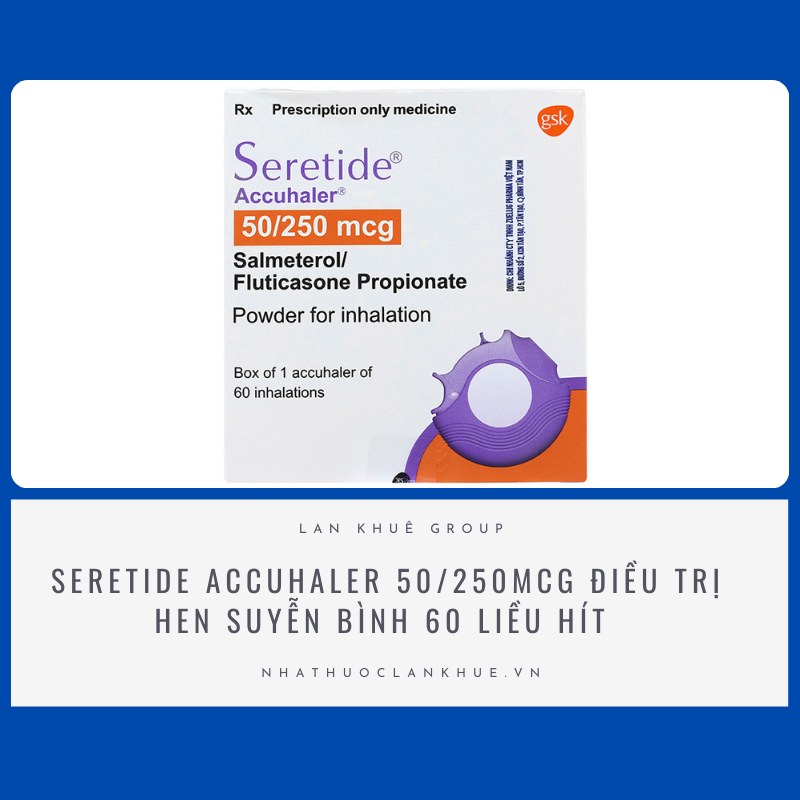 THUỐC HÍT SERETIDE ACCUHALER 50/250 GSK ĐIỀU TRỊ HEN PHẾ QUẢN, TẮC NGHẼN PHỔI MÃN TÍNH