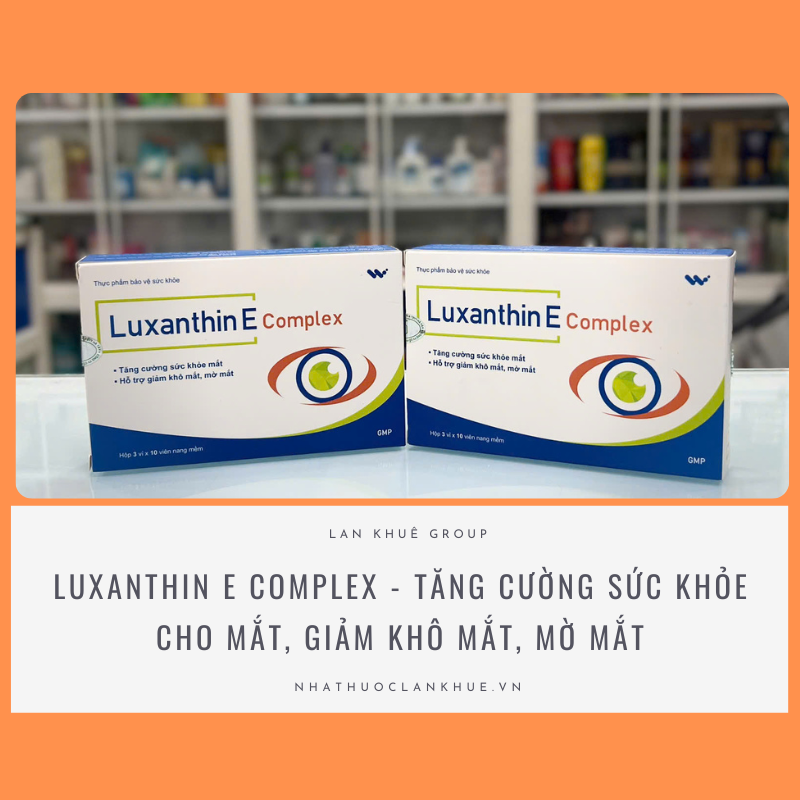 LUXANTHIN E COMPLEX TĂNG CƯỜNG SỨC KHỎE CHO MẮT, GIẢM MỜ, KHÔ MỎI MẮT