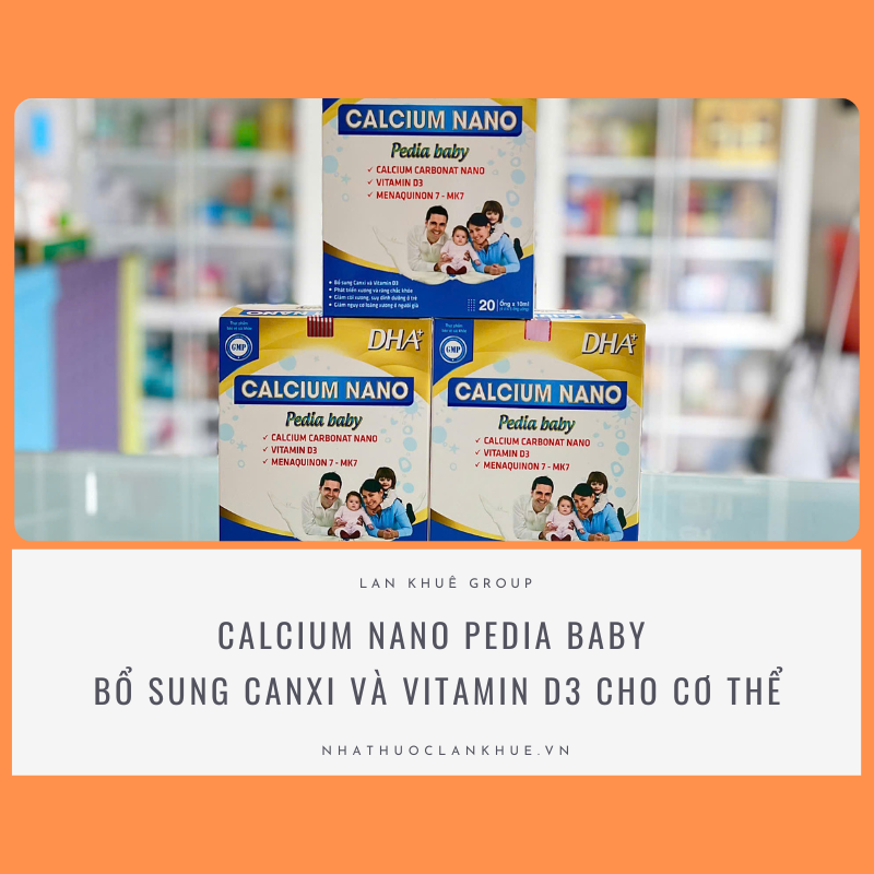 CALCIUM NANO PEDIA BABY - BỔ SUNG CANXI VÀ D3 CHO CƠ THỂ, HỖ TRỢ CHO SỰ HÌNH THÀNH VÀ PHÁT TRIỂN XƯƠNG