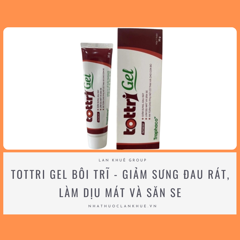 TOTTRI GEL BÔI TRĨ - GIẢM SƯNG ĐAU RÁT, LÀM DỊU MÁT, SĂN SE, AN TOÀN CHO PHỤ NỮ CÓ THAI VÀ CHO CON BÚ